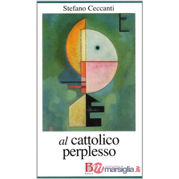 Al cattolico perplesso. Chiesa e politica all'epoca del bipolarismo e del plural