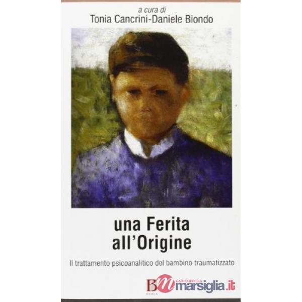 Ferita all'origine. Trattamento psicoanalitico del bambino traumatizzato (Una)