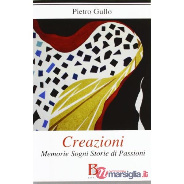 Creazioni. Memorie sogni storie di passioni