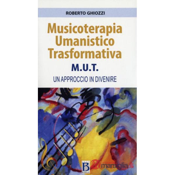 Musicoterapia Umanistico Trasformativa M.U.T. Un approccio in divenire