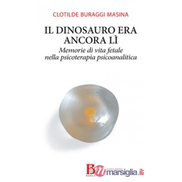 Dinosauro era ancora lì. Memorie di vita fetale nella psicoterapia psicoanalitic