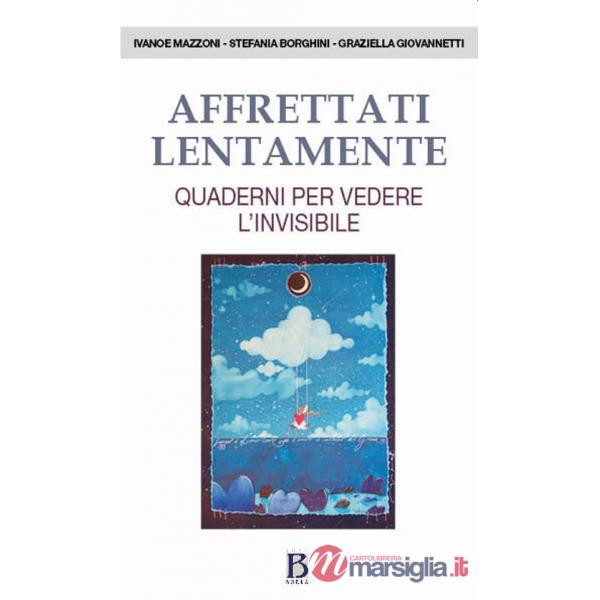 Affrettati lentamente. Quaderni per vedere l'invisibile