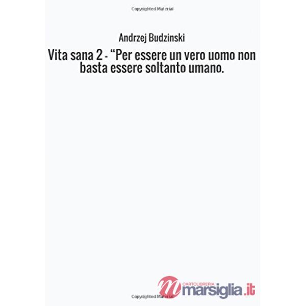 Vita sana. Vol. 2: Per essere un vero uomo non basta essere soltanto umano