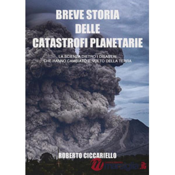 Breve storia delle catastrofi planetarie. La scienza dietro i disastri che hanno