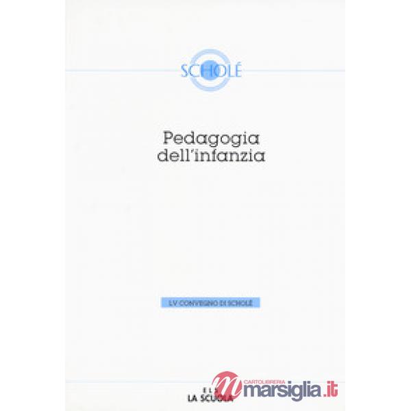 Pedagogia dell'infanzia. Atti del 55º Convegno di Scholé