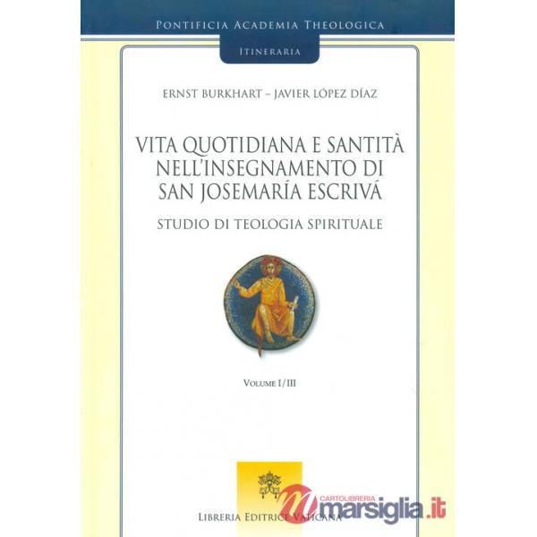 Vita quotidiana e santità nell'insegnamento di san Josemaría Escrivá. Studio di teologia spirituale. Vol. 1