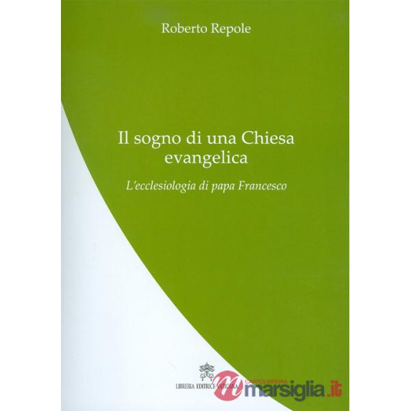 Sogno di una Chiesa evangelica. L'ecclesiologia di papa Francesco (Il)