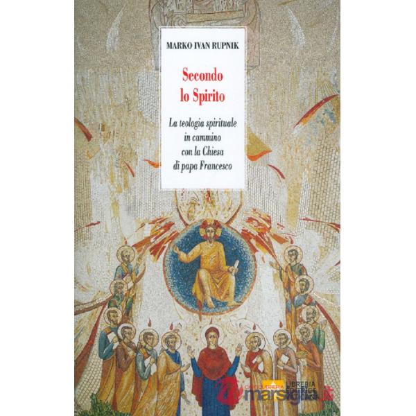 Secondo lo Spirito. La teologia spirituale in cammino con la Chiesa di papa Francesco. Nuova ediz.