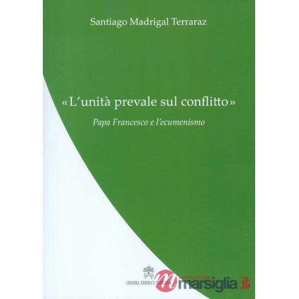 «Unità prevale sul conflitto». Papa Francesco e l'ecumenismo (L')