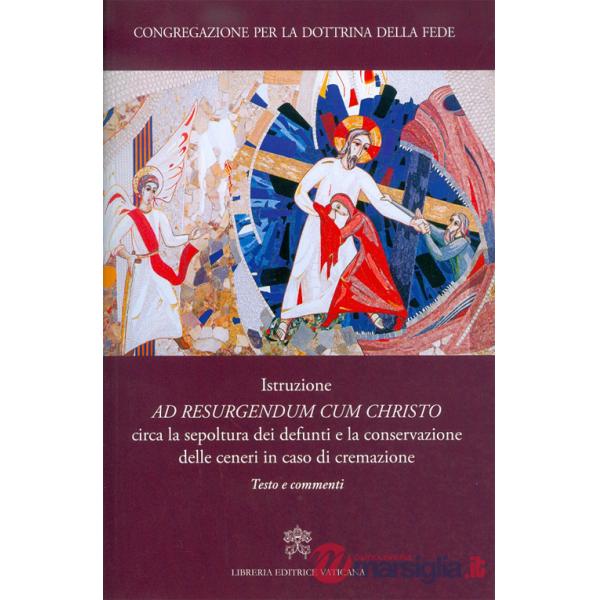 Istruzione «Ad resurgendum cum Christo» circa la sepoltura dei defunti e la conservazione delle ceneri in caso di cremazione. Te