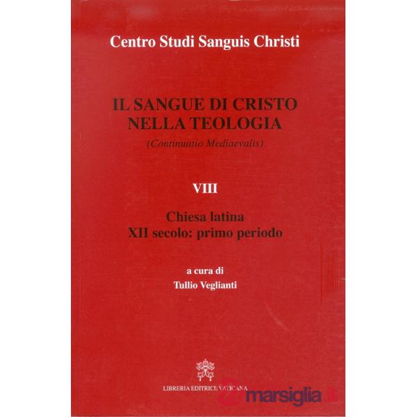 Sangue di Cristo nella teologia (continuatio medievalis). Testo latino a fronte (Il). Vol. 8: Chiesa latina. XII secolo: primo p