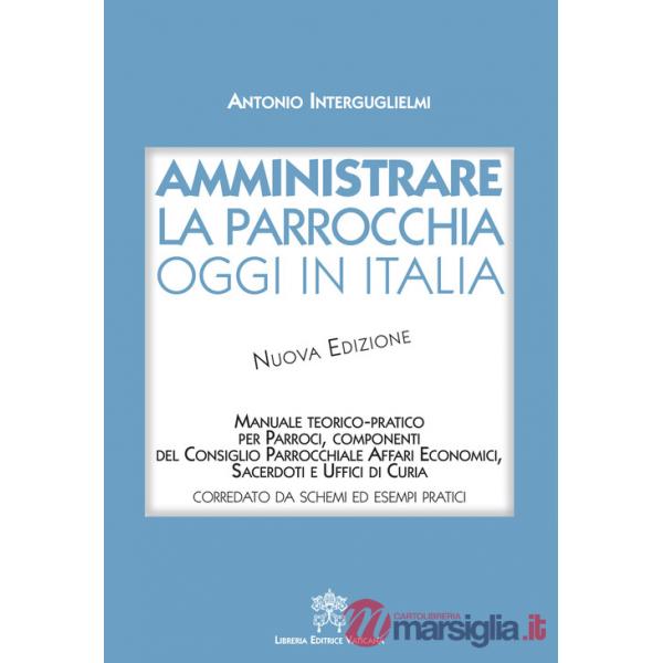 Amministrare la parrocchia oggi in Italia. Manuale teorico-pratico per parroci, componenti del consiglio parrocchiale affari eco