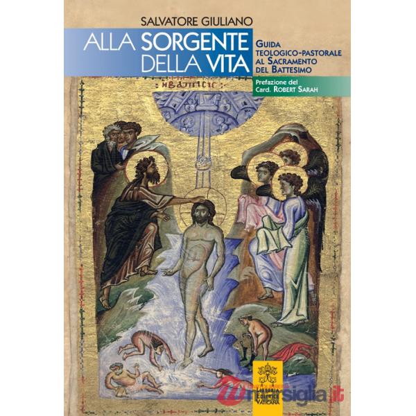 Alle sorgenti della vita. Guida teologico-pastorale al sacramento del battesimo