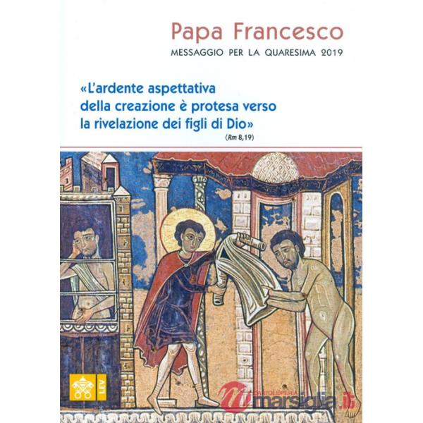 Messaggio per la Quaresima 2019. «L'ardente aspettativa della creazione è protesa verso la rivelazione dei figli di Dio» (Rm 8,1