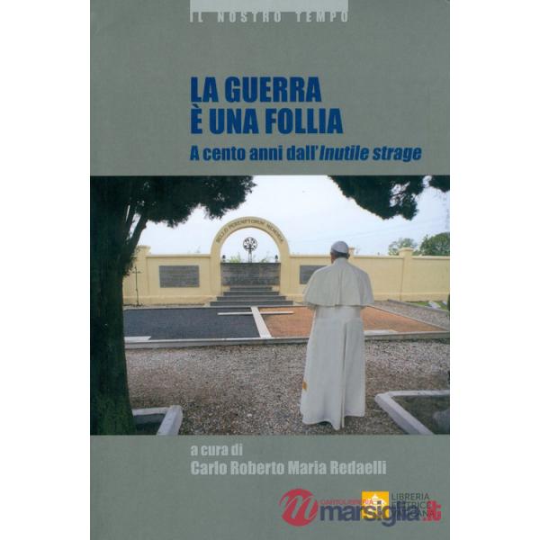 Guerra è una follia. A cento anni dall'inutile strage (La)