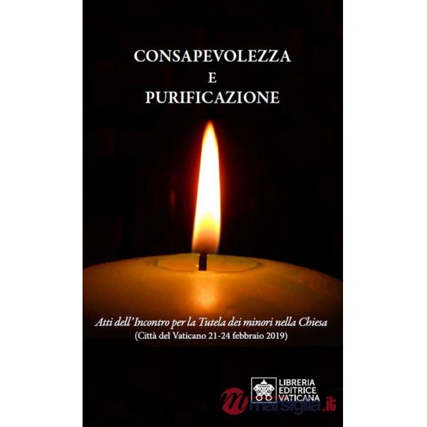Consapevolezza e purificazione. Atti dell'incontro per la Tutela dei minori nella Chiesa (Città del Vaticano 21-24 febbraio 2019