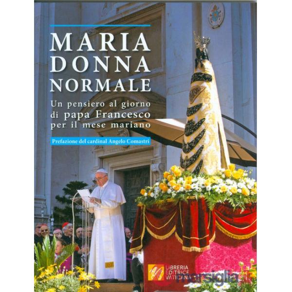 Maria donna normale. Un pensiero al giorno di Papa Francesco per il mese Mariano