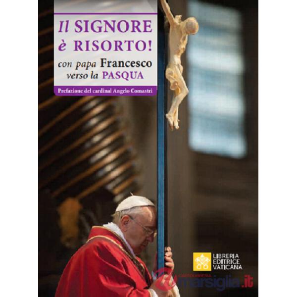 Signore è risorto. Con Papa Francesco verso la Pasqua (Il)