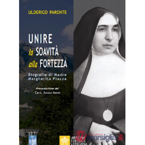 Unire la soavità alla fortezza. Biografia di Madre Margherita Piazza