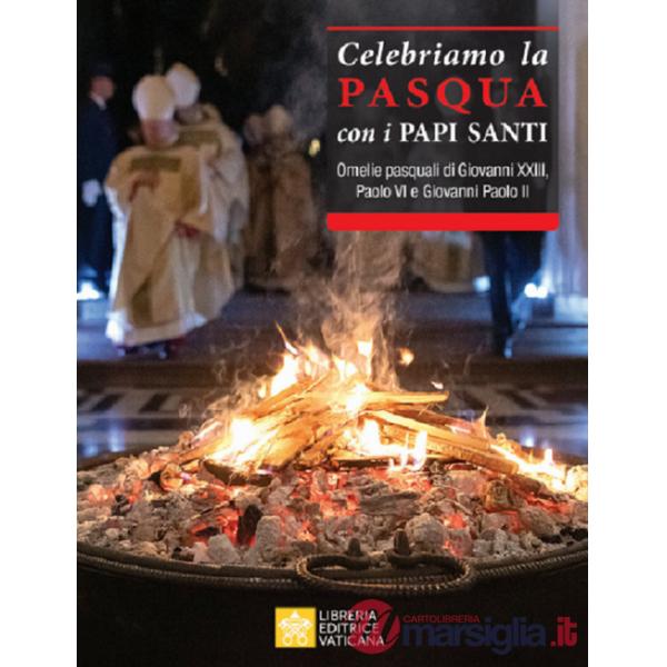 Celebriamo la Pasqua con i Papi Santi. Omelie pasquali di Giovanni XXIII, Paolo VI e Giovanni Paolo II