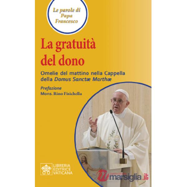 Gratuità del dono. Omelie del mattino nella Cappella della Domus Sanctae Mathae (La)