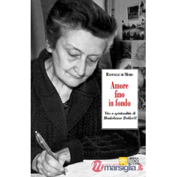 Amore fino in fondo. Vita e spiritualità di Madeleine Delbrêl
