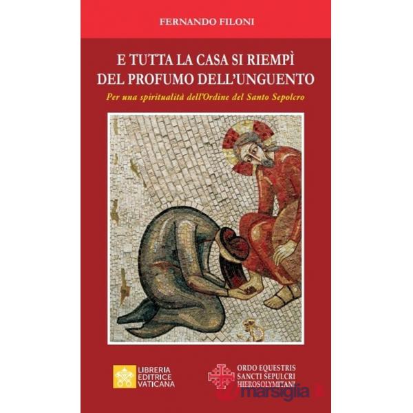 E tutta la casa si riempì del profumo dell'unguento. Per una spiritualità dell'Ordine del Santo Sepolcro