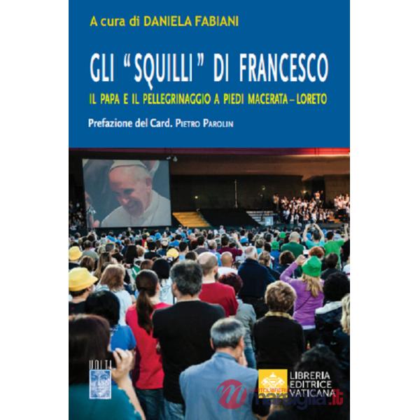 «Squilli» di Francesco. Il papa e il pellegrinaggio a piedi Macerata-Loreto (Gli)