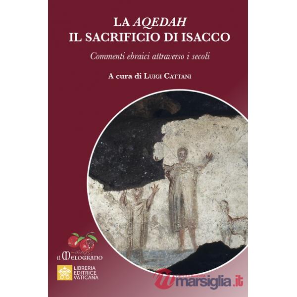 Aqedah. Il sacrificio di Isacco. Commenti ebraici attraverso i secoli (La)