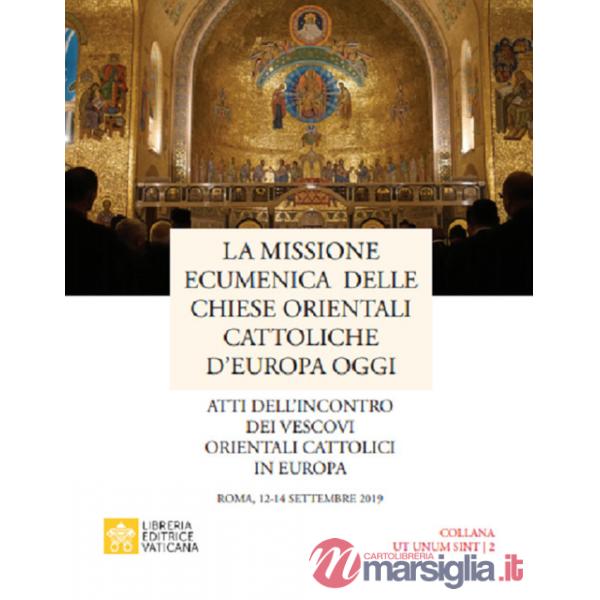 Missione ecumenica delle Chiese Orientali Cattoliche d'Europa oggi. Atti dell'incontro dei Vescovi Orientali Cattolici in Europa