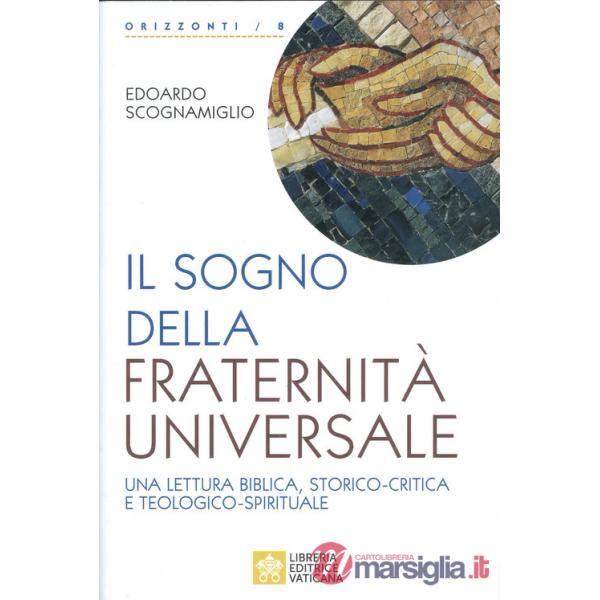 Sogno della fraternità universale. Una lettura biblica, storico-critica e teologico-spirituale (Il)