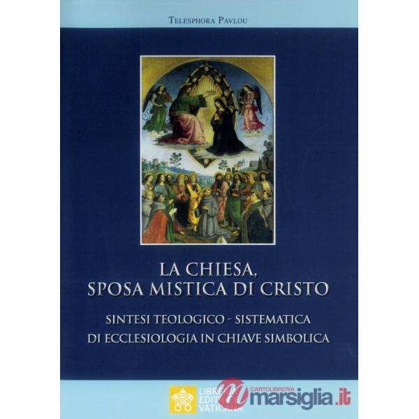 Chiesa sposa mistica di Cristo. Sintesi teologico-sistemica di ecclesiologia in chiave simbolica (La)