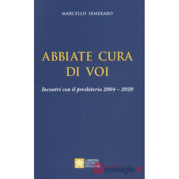 Abbiate cura di voi. Incontri con il presbiterio 2004-2020
