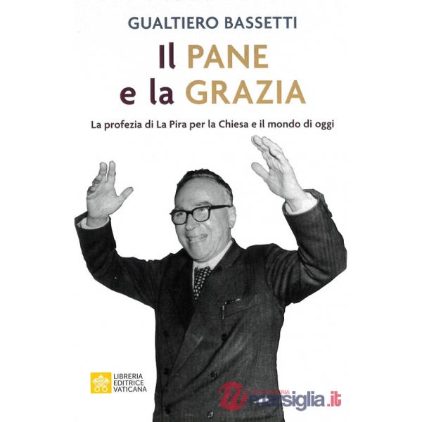 Pane e la grazia. La profezia di La Piera per la Chiesa e il mondo di oggi (Il)