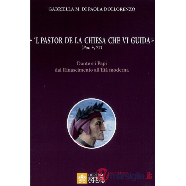 Pastor de la Chiesa che vi guida» (Par, V, 77). Dante e i Papi dal Rinascimento all'Età moderna («'L)