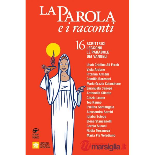 Parola e i racconti. 16 scrittrici leggono le parabole dei Vangeli (La)
