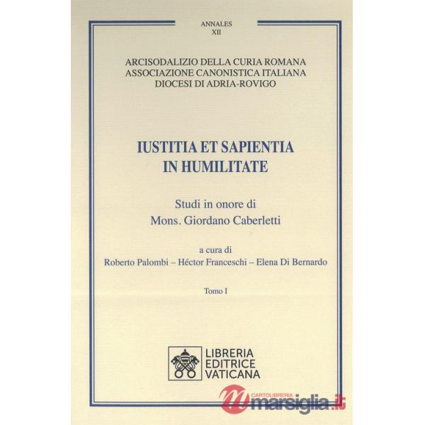 Iustitia et Sapientia in humilitate. Studi in onore di Mons. Giordano Caberletti. Vol. 1-2