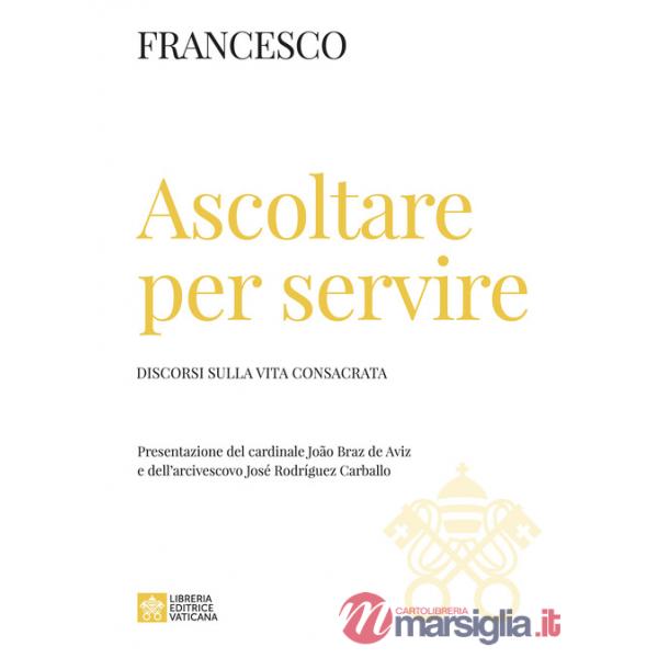 Ascoltare per servire. Discorsi sulla vita consacrata