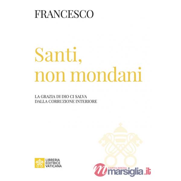 Santi, non mondani. La grazia di Dio ci salva dalla corruzione interiore