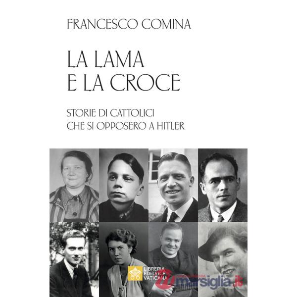 Lama e la croce. Storie di cattolici che si opposero a Hitler (La)