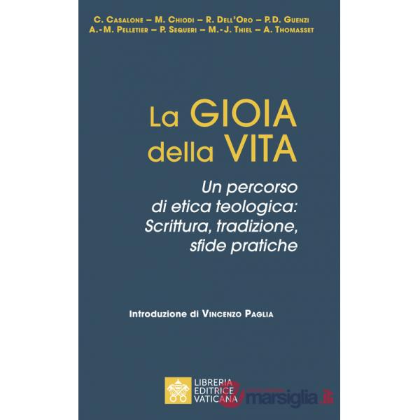 Gioia della vita. Un percorso di etica teologica: scrittura, tradizione, sfide pratiche (La)