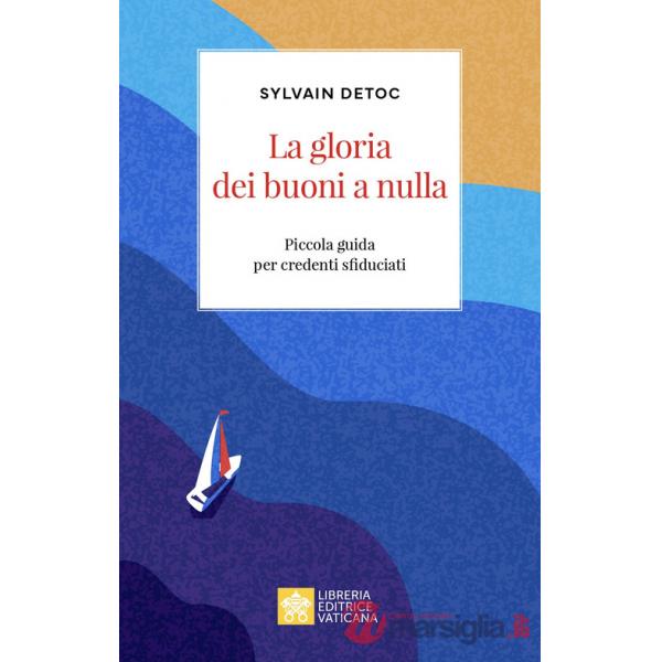 Gloria dei buoni a nulla. Piccola guida per credenti sfiduciati (La)