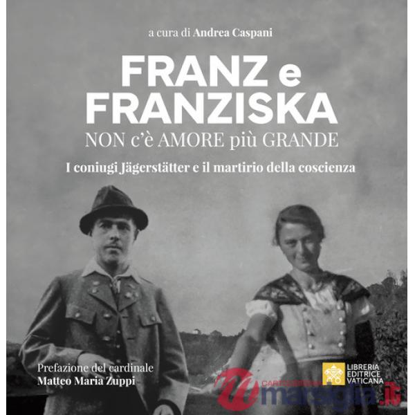 Franz e Franziska. Non c'è amore più grande. I coniugi Jägerstätter e il martirio della coscienza