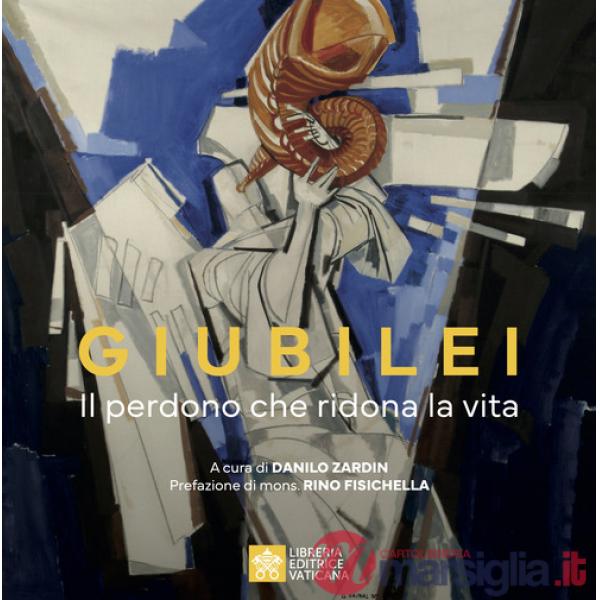 Giubilei. Il perdono che ridona la vita. Ediz. illustrata