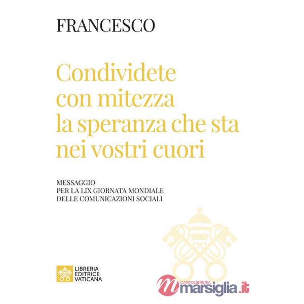 Condividete con mitezza la speranza che sta nei vostri cuori. Messaggio per la 59ª giornata mondiale delle comunicazioni sociali