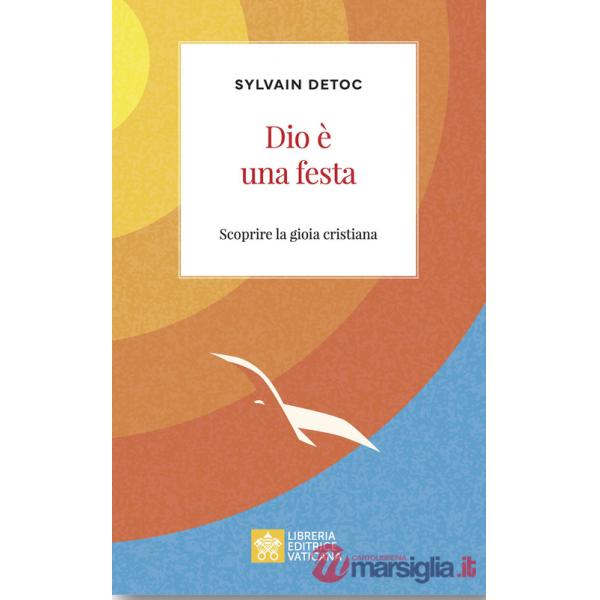 Dio è una festa. Scoprire la gioia cristiana