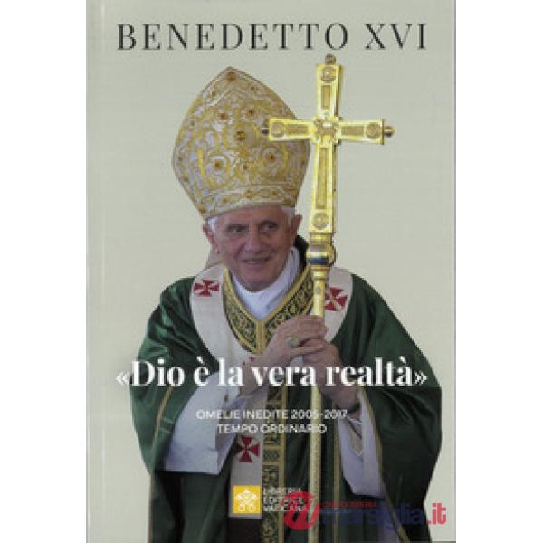 «Dio è la vera realtà». Omelie inedite 2005-2017. Tempo ordinario