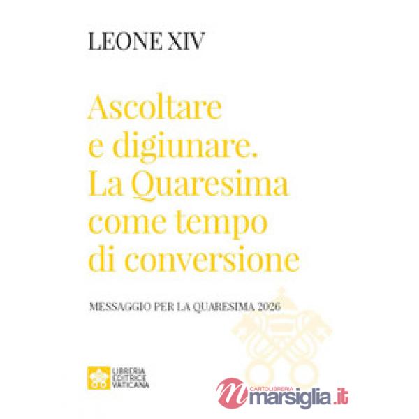 Ascoltare e digiunare. La Quaresima come tempo di conversione. Messaggio per la Quaresima 2026