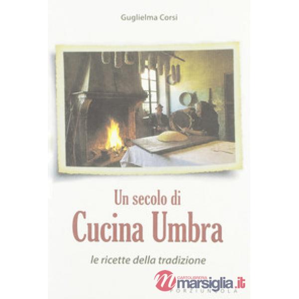 Secolo di cucina umbra. Le ricette della tradizione (Un)