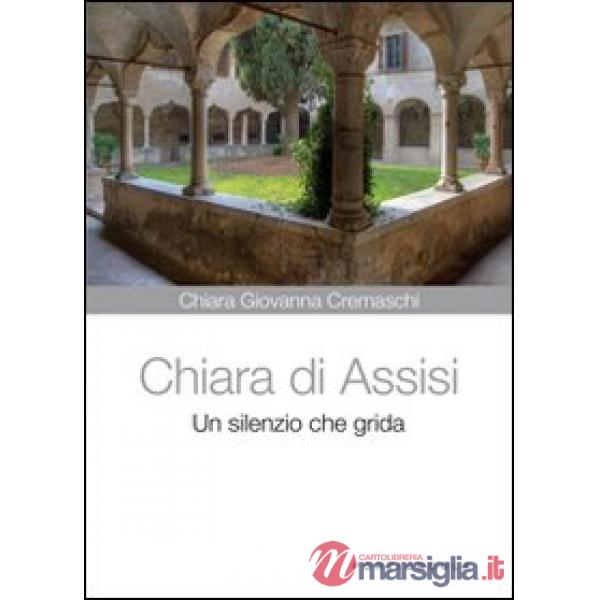 Chiara di Assisi. Un silenzio che grida